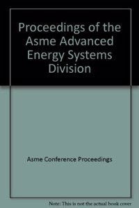 PROCEEDINGS OF THE ASME ADVANCED ENERGY SYSTEMS DIVISION (H01286)