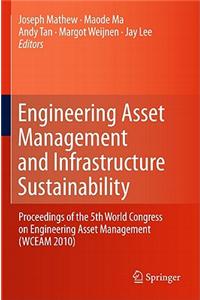 Engineering Asset Management and Infrastructure Sustainability: Proceedings of the 5th World Congress on Engineering Asset Management (Wceam 2010)