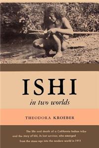 Ishi in Two Worlds a Biography of the Last Wild Indian in North America