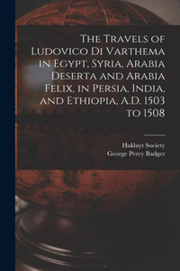 Travels of Ludovico Di Varthema in Egypt, Syria, Arabia Deserta and Arabia Felix, in Persia, India, and Ethiopia, A.D. 1503 to 1508