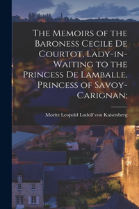 Memoirs of the Baroness Cecile de Courtot, Lady-in-waiting to the Princess de Lamballe, Princess of Savoy-Carignan;