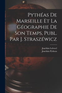 Pythéas De Marseille Et La Géographie De Son Temps, Publ. Par J. Straszéwicz