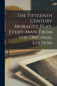 Fifteenth Century Morality Play, Every-man, From the Original Edition