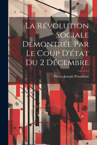 Révolution Sociale Démontrée Par Le Coup D'état Du 2 Décembre