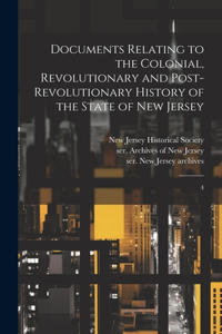 Documents Relating to the Colonial, Revolutionary and Post-Revolutionary History of the State of New Jersey
