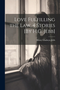 Love Fulfilling the Law, 4 Stories [By H.G. Jebb]