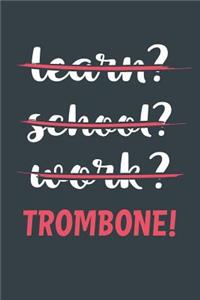 Learn? School? Work? Trombone!