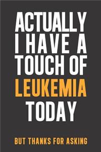 Actually I have a touch of Leukemia
