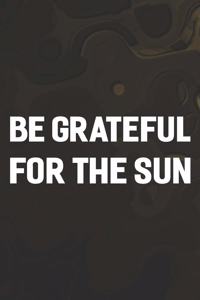 Be Grateful For The Sun
