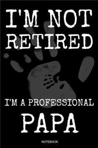 I'm Not Retired I'm A Professional Papa