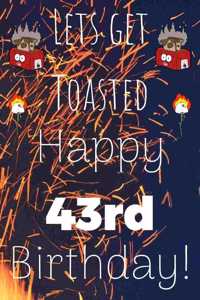 Lets Get Toasted Happy 43rd Birthday