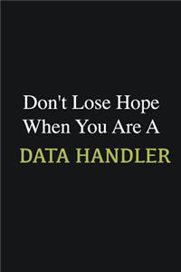 Don't lose hope when you are a Data handler