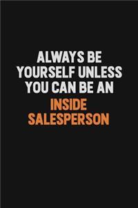 Always Be Yourself Unless You Can Be An Inside Salesperson