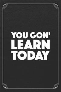 You Gon' Learn Today