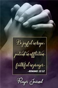 Be joyful in hope, patient in affliction, faithful in prayer -Romans 12