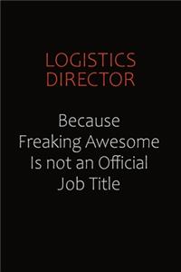 Logistics Director Because Freaking Awesome Is Not An Official job Title