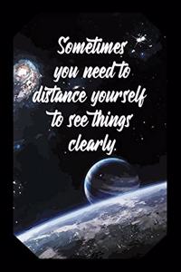 Sometimes You Need to Distance Yourself to See Things Clearly