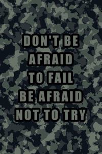 Don't Be Afraid to Fail Be Afraid Not to Try