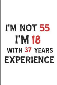 I'm Not 55 I'm 18 with 37 Years Experience