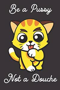 Be a Pussy Not a Douche