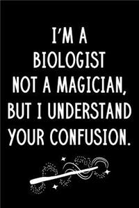 I'm A Biologist Not A Magician But I Understand Your Confusion