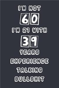 I'm Not 60 I'm 21 With 39 Years Experience Talking Bullshit