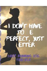 I Don't Have To Be Perfect Just Better Daily Running Log Tracker