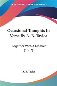 Occasional Thoughts In Verse By A. B. Taylor