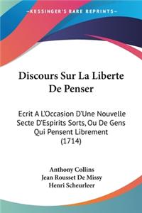 Discours Sur La Liberte De Penser: Ecrit A L'Occasion D'Une Nouvelle Secte D'Espirits Sorts, Ou De Gens Qui Pensent Librement (1714)