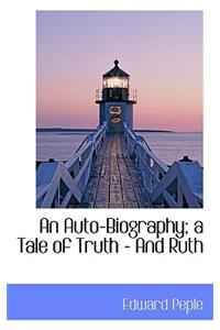 An Auto-Biography; A Tale of Truth - And Ruth