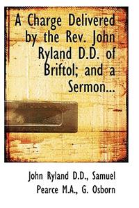 A Charge Delivered by the REV. John Ryland D.D. of Briftol; And a Sermon...