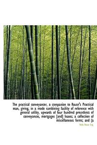 The Practical Conveyancer, a Companion to Rouse's Practical Man, Giving, in a Mode Combining Facilit