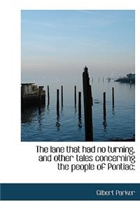 The Lane That Had No Turning, and Other Tales Concerning the People of Pontiac;