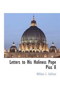 Letters to His Holiness Pope Pius X