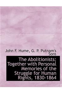 The Abolitionists; Together with Personal Memories of the Struggle for Human Rights, 1830-1864