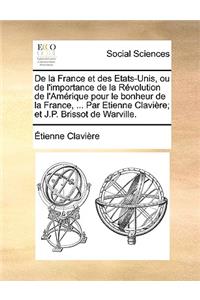 de La France Et Des Etats-Unis, Ou de L'Importance de La Revolution de L'Amerique Pour Le Bonheur de La France, ... Par Etienne Claviere; Et J.P. Brissot de Warville.