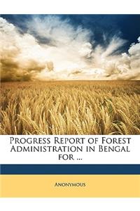 Progress Report of Forest Administration in Bengal for ...