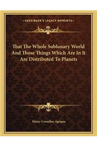 That the Whole Sublunary World and Those Things Which Are in It Are Distributed to Planets