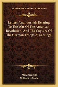 Letters and Journals Relating to the War of the American Revolution, and the Capture of the German Troops at Saratoga