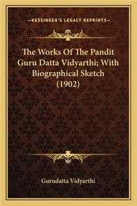 Works Of The Pandit Guru Datta Vidyarthi; With Biographical Sketch (1902)