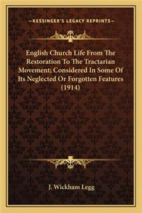 English Church Life from the Restoration to the Tractarian Menglish Church Life from the Restoration to the Tractarian Movement; Considered in Some of Its Neglected or Forgotten Feovement; Considered in Some of Its Neglected or Forgotten Features (