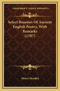 Select Beauties of Ancient English Poetry, with Remarks (1787)