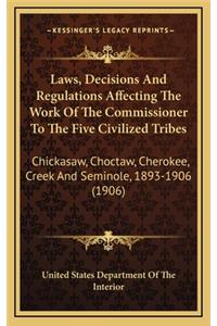 Laws, Decisions and Regulations Affecting the Work of the Commissioner to the Five Civilized Tribes