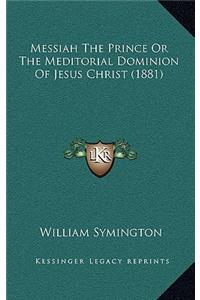 Messiah The Prince Or The Meditorial Dominion Of Jesus Christ (1881)