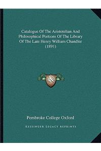 Catalogue of the Aristotelian and Philosophical Portions of the Library of the Late Henry William Chandler (1891)