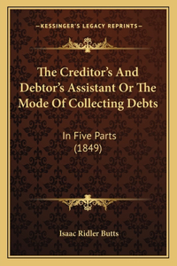 The Creditor's And Debtor's Assistant Or The Mode Of Collecting Debts