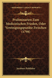 Praliminarien Zum Medicinischen Frieden, Oder Vereinigungspunkte Zwischen (1798)