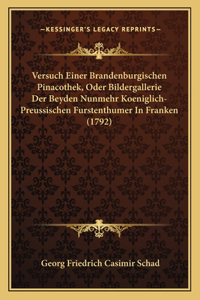 Versuch Einer Brandenburgischen Pinacothek, Oder Bildergallerie Der Beyden Nunmehr Koeniglich-Preussischen Furstenthumer In Franken (1792)