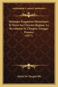 Melanges Fragments Historiques Et Notes Sur L'Ancien Regime, La Revolution Et L'Empire Voyages Pensees (1877)