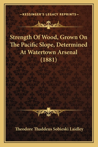 Strength Of Wood, Grown On The Pacific Slope, Determined At Watertown Arsenal (1881)